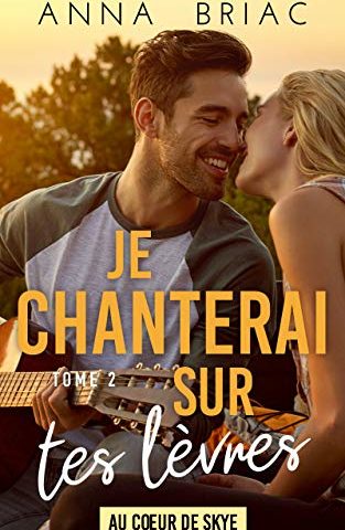 Je chanterai sur tes lèvres – Au coeur de Skye T2 de Anna Briac Je chanterai sur tes lèvres – Au coeur de Skye T2 de Anna Briac